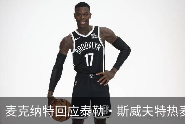 麦克纳特回应泰勒·斯威夫特热麦事件：那句话是随口一说